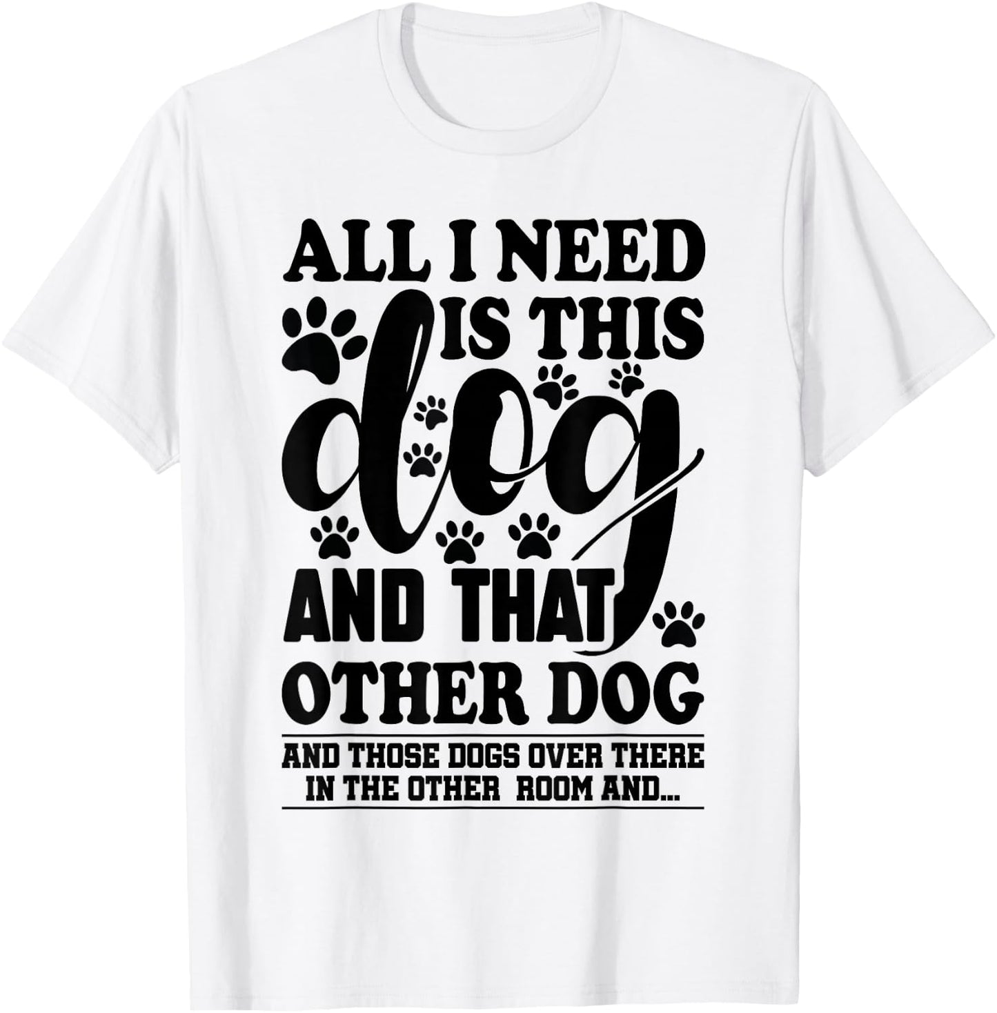 Dog Lover All I Need is This Dog and That Other Dog Graphic T-Shirt - T-Shirt | White
