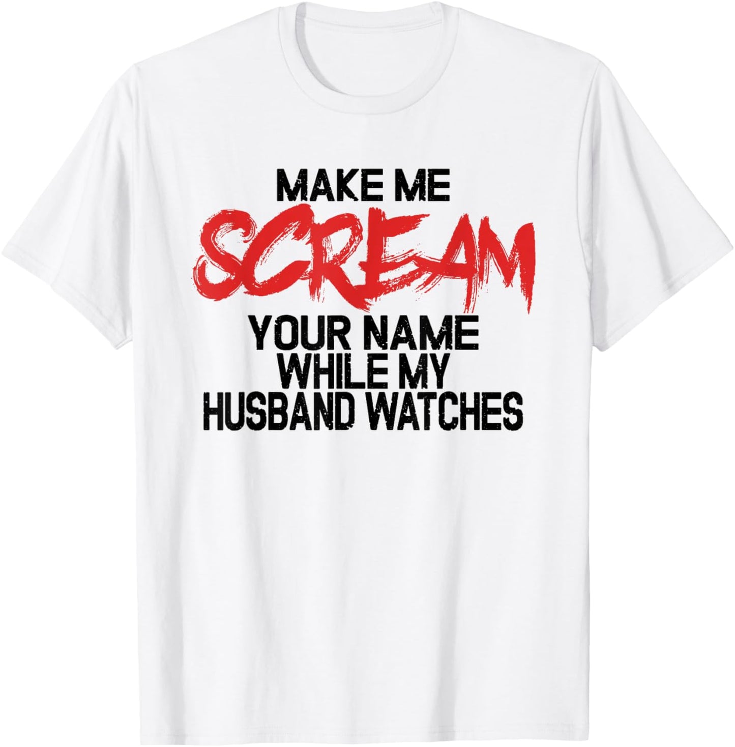 Make me scream your name while my husband watches - swingers T-Shirt - T-Shirt | White