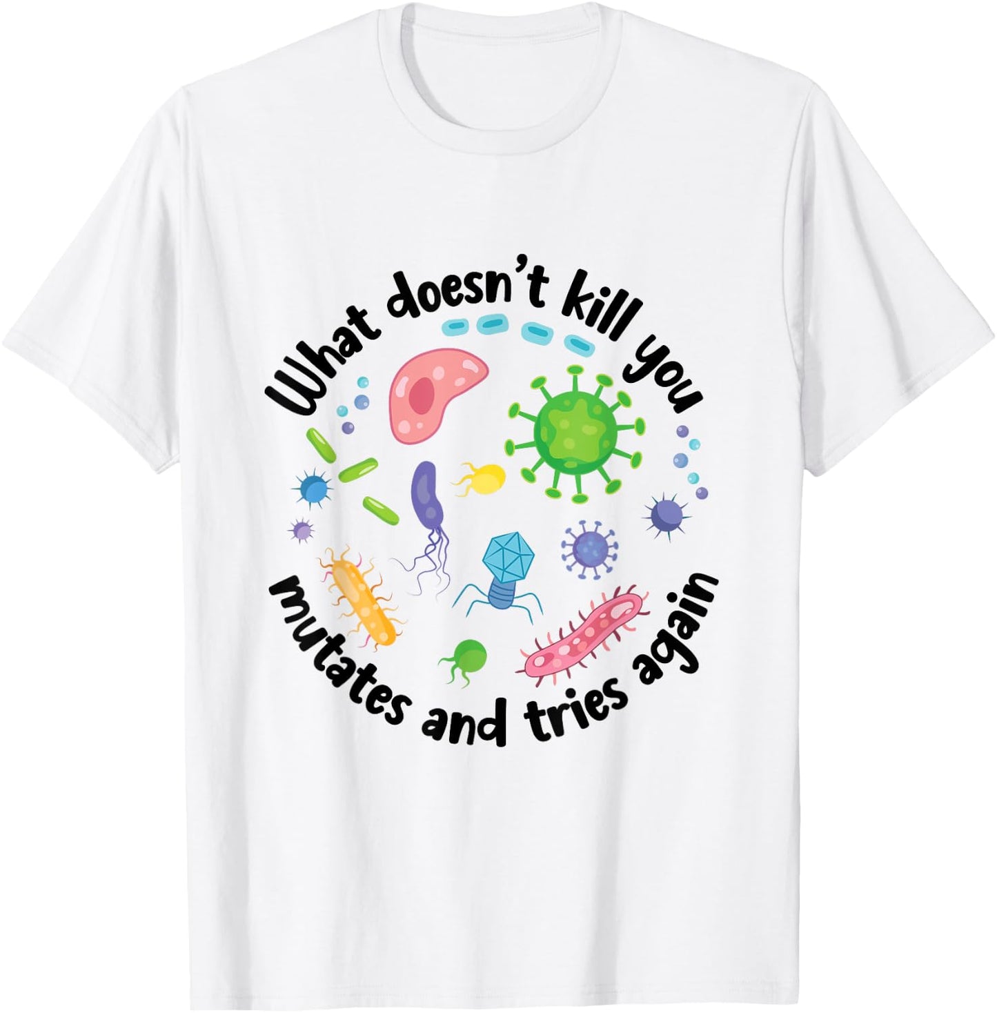 What Doesn't Kill You Mutates and Tries Again Funny Biology T-Shirt - T-Shirt | White