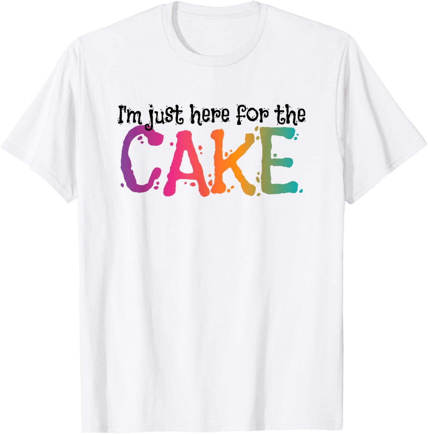 I'm just here for the Cake T-Shirt - T-Shirt | White