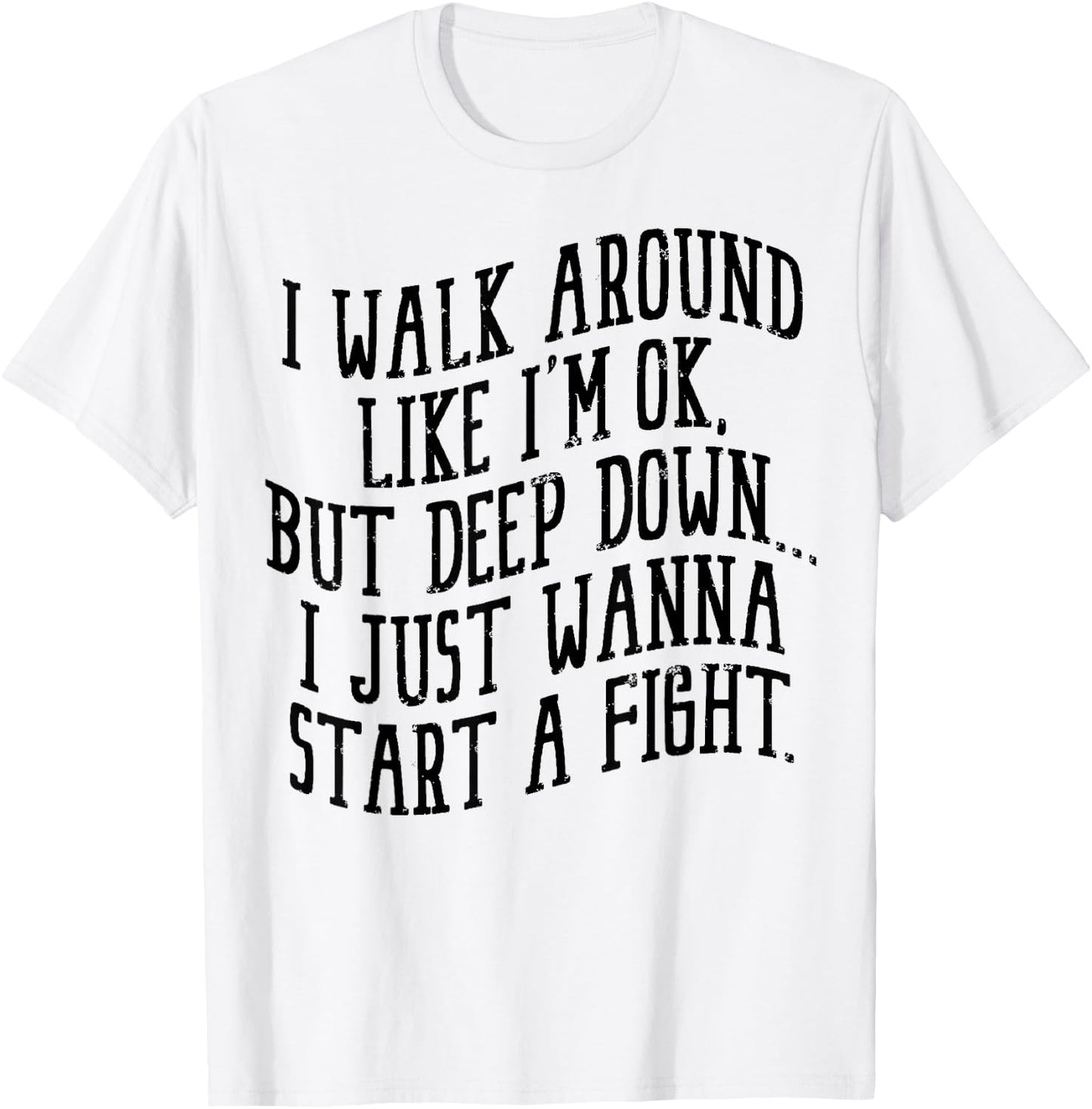 I Walk Around Like I'm Ok But Deep Down I Just Wanna Start T-Shirt - T-Shirt | White
