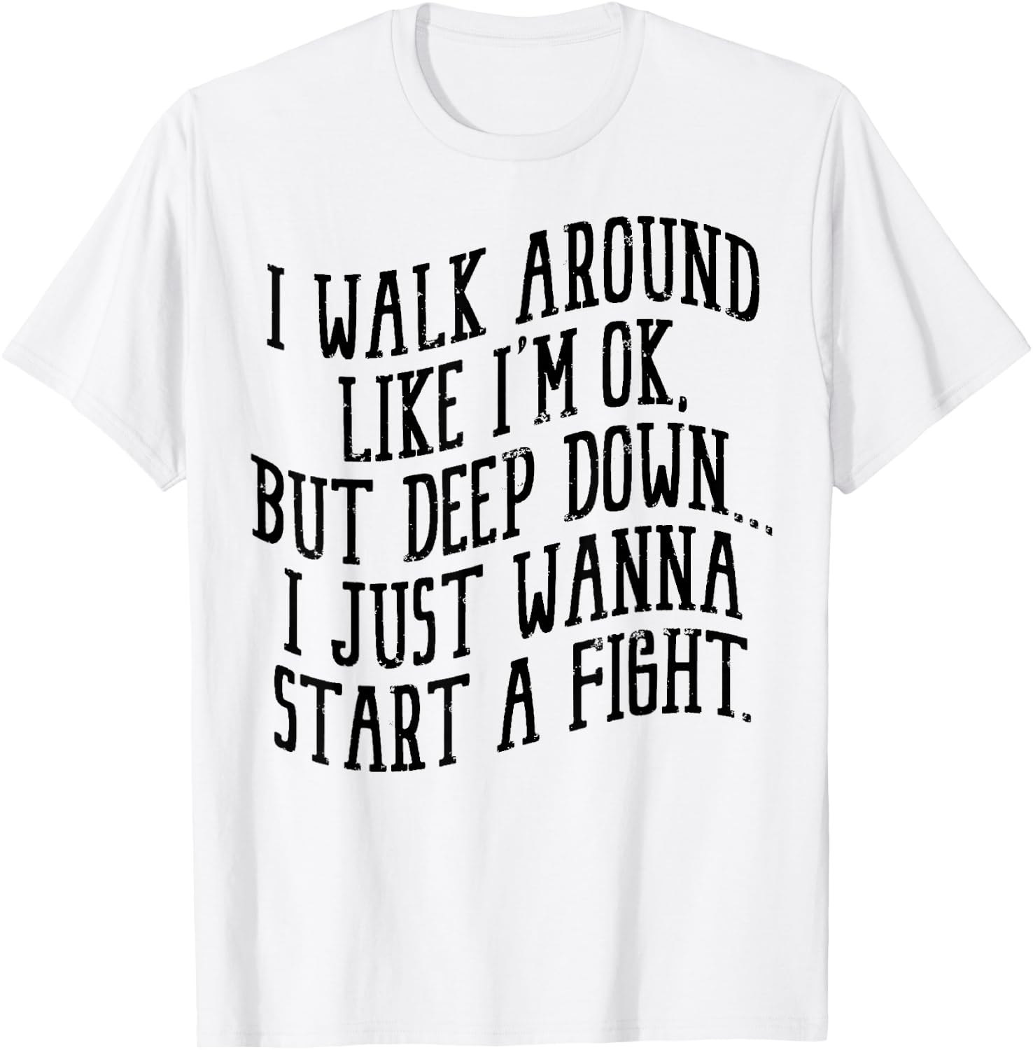 I Walk Around Like I'm Ok But Deep Down I Just Wanna Start T-Shirt - T-Shirt | White
