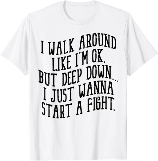 I Walk Around Like I'm Ok But Deep Down I Just Wanna Start T-Shirt - T-Shirt | White