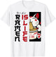 Ramen Noodle Bowl Love Japanese Kawaii Cat Ramen Is Life T-Shirt - T-Shirt | White