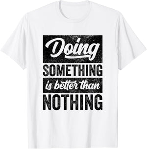 Doing Something Is Better Than Nothing Inspo Motivational T-Shirt - T-Shirt | White