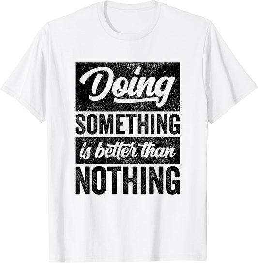 Doing Something Is Better Than Nothing Inspo Motivational T-Shirt - T-Shirt | White