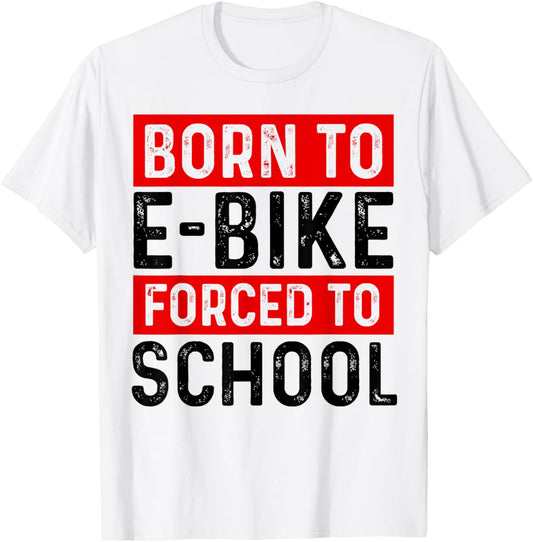 Born To E-Bike Forced To School E-Biker Mountainbike Cyclist T-Shirt - T-Shirt | White