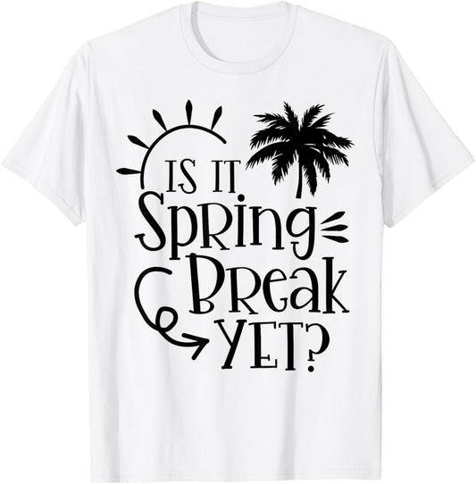 Is It Spring Break Yet Funny Teacher Student Spring Vacation Women Girls Kids T-Shirt - T-Shirt | White