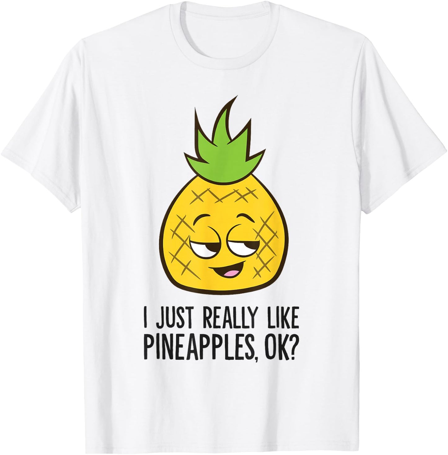 I Just Really Like Pineapples, Ok? Cute Pineapple T-Shirt - T-Shirt | White