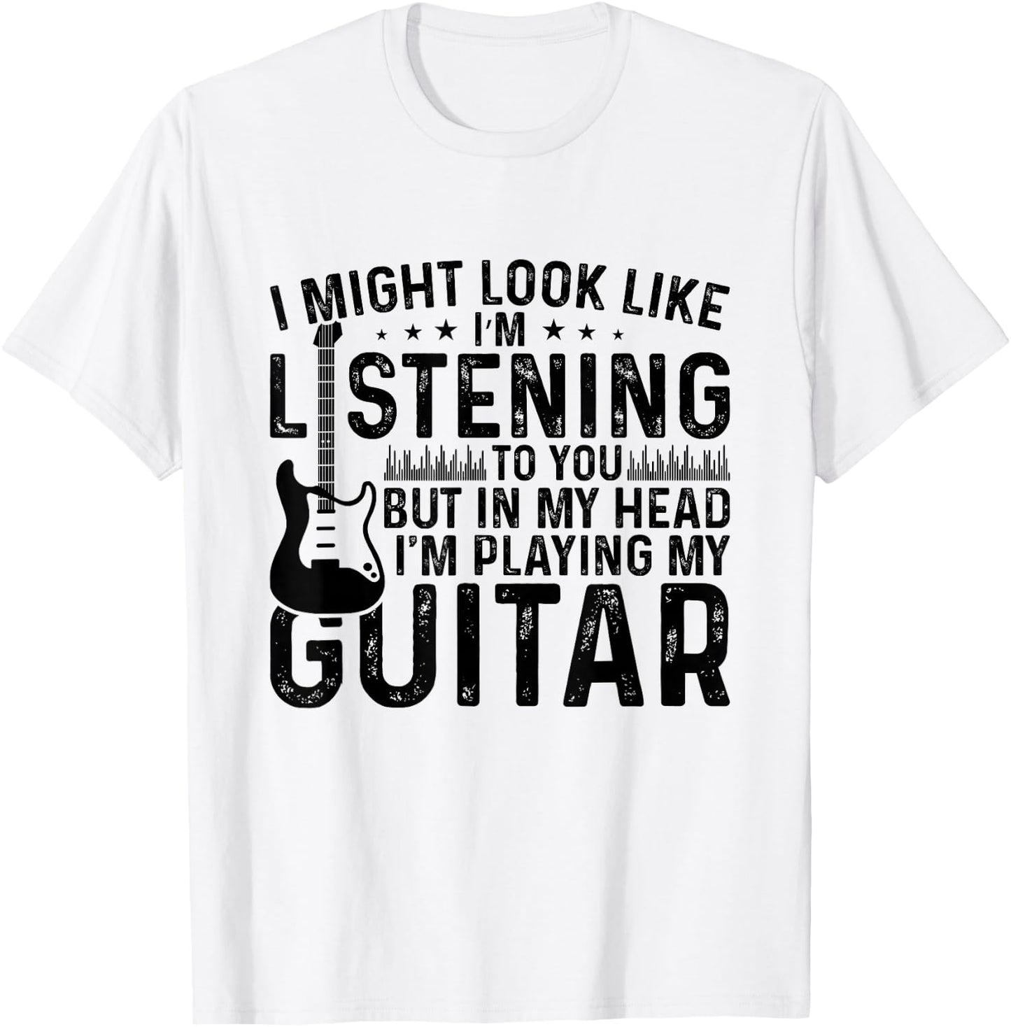I Might Look Like I'm Listening to You.I'm playing my Guitar T-Shirt - T-Shirt | White
