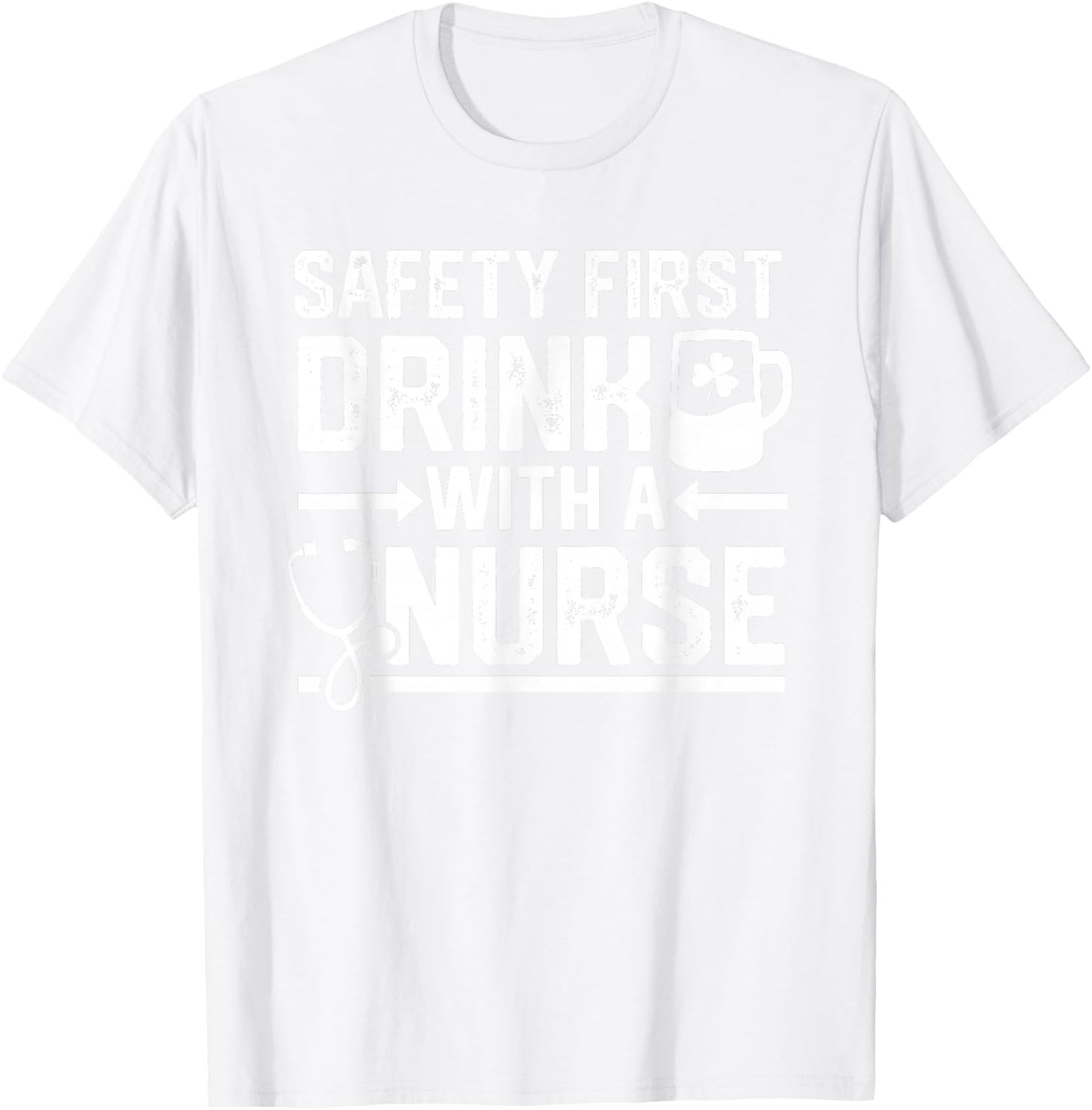 Safety First Drink With A Nurse Beer Drinking St Patricks T-Shirt - T-Shirt | White
