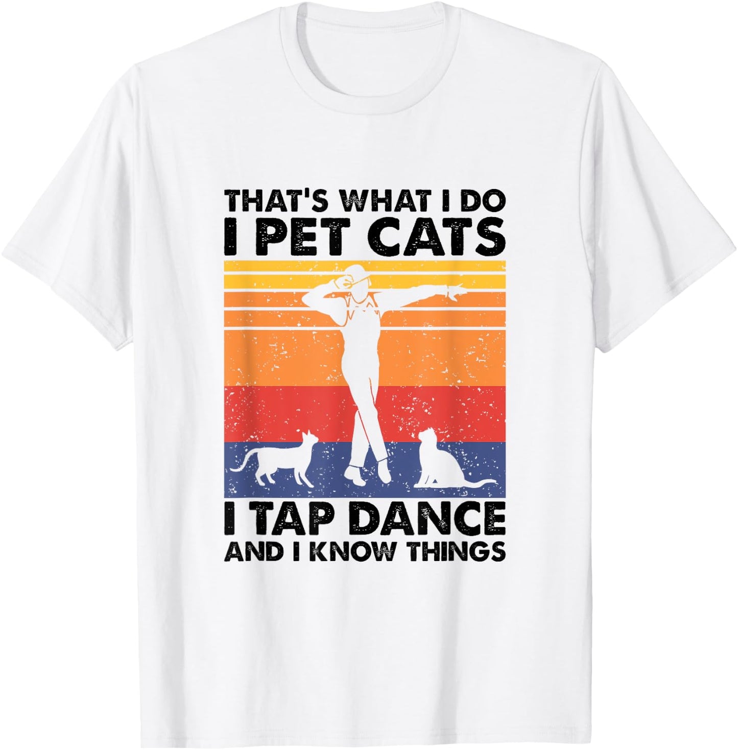 I Pet Cats I Tap Dance And I Know Things, Tap Dancer T-Shirt - T-Shirt | White