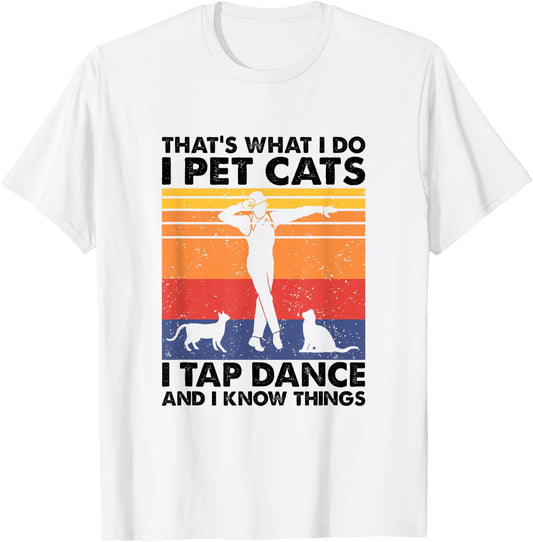 I Pet Cats I Tap Dance And I Know Things, Tap Dancer T-Shirt - T-Shirt | White