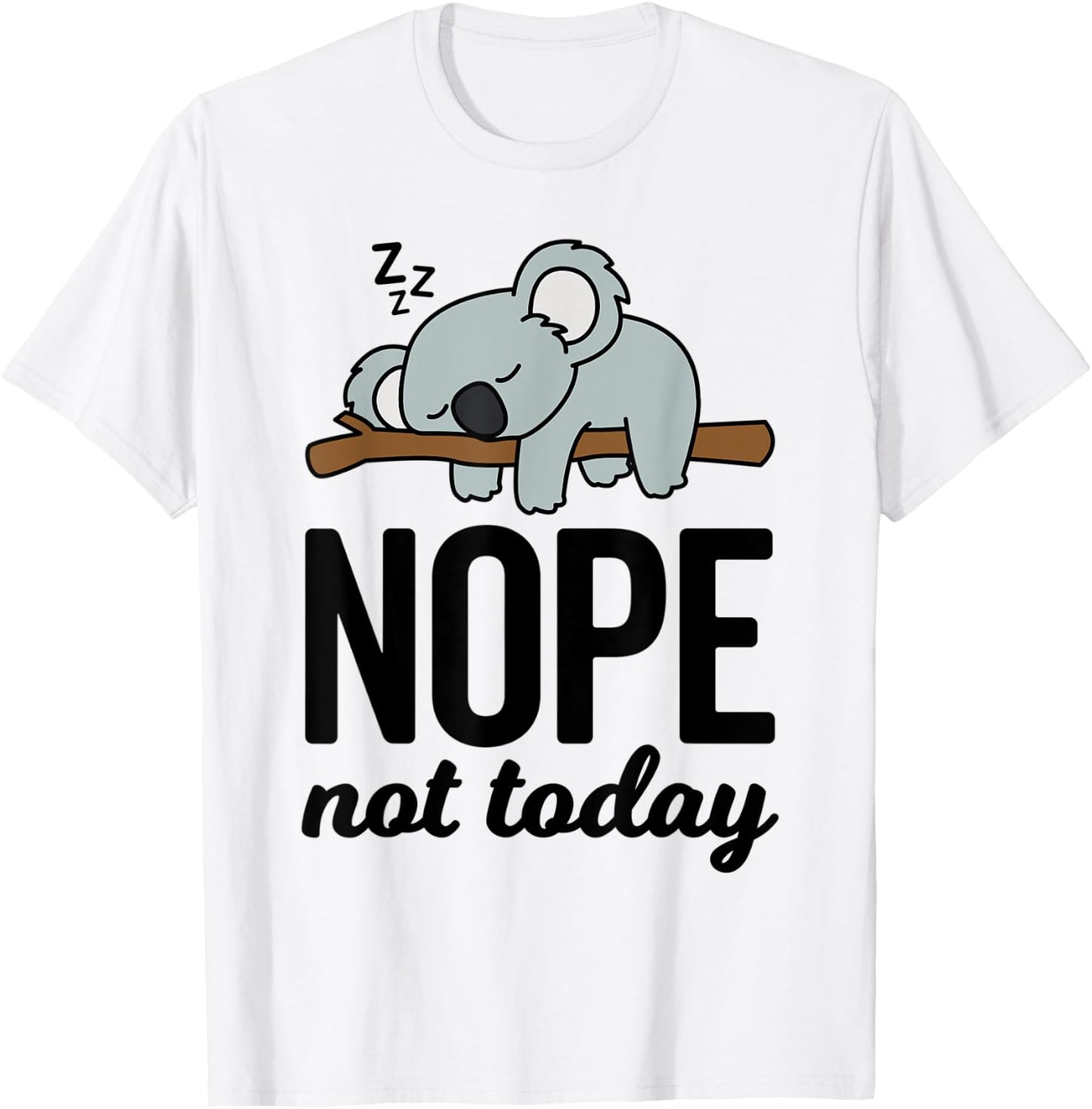 Cute Sleeping Lazy Koala Bear Lover Funny Nope Not Today T-Shirt - T-Shirt | White