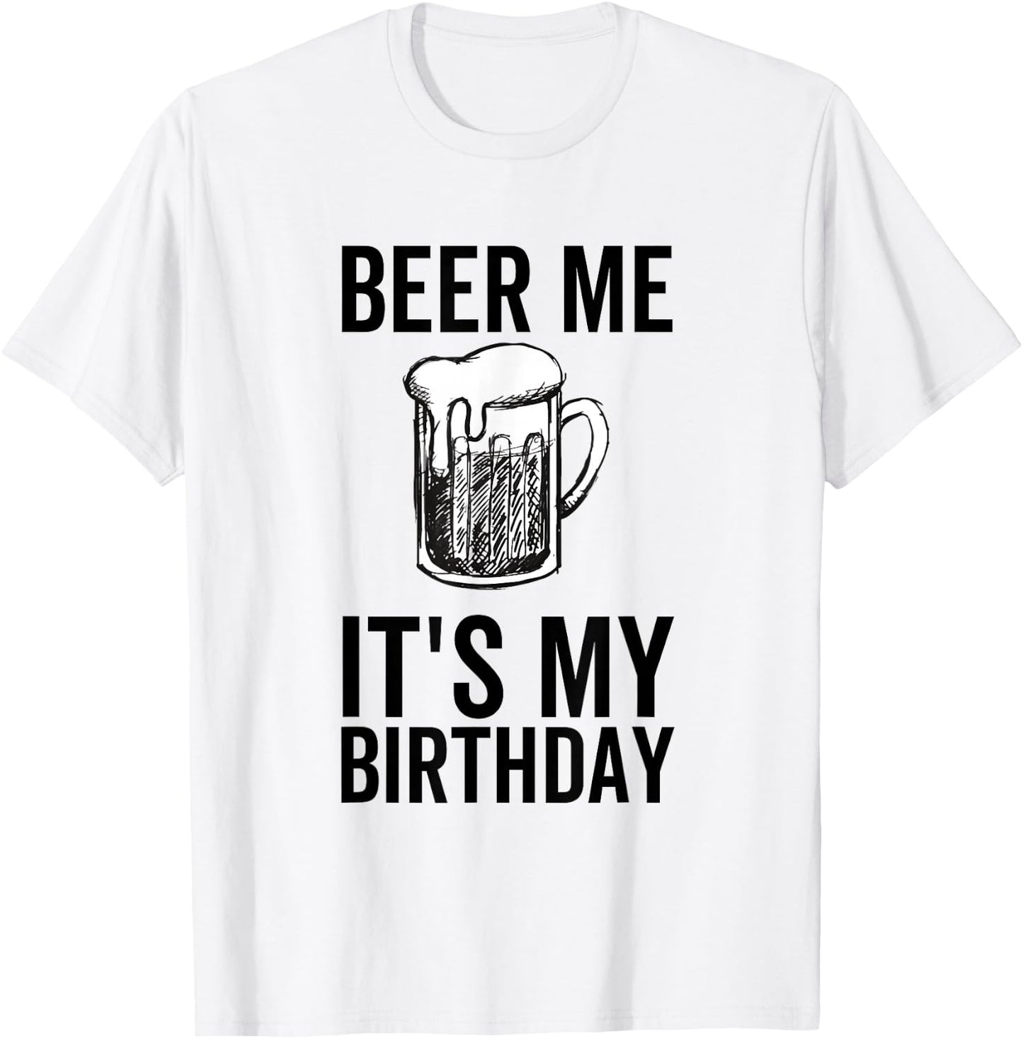Beer Me It's My Birthday Funny Drinking Alcohol T-Shirt - T-Shirt | White