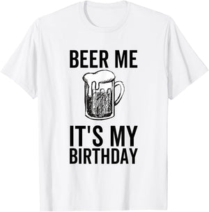 Beer Me It's My Birthday Funny Drinking Alcohol T-Shirt - T-Shirt | White