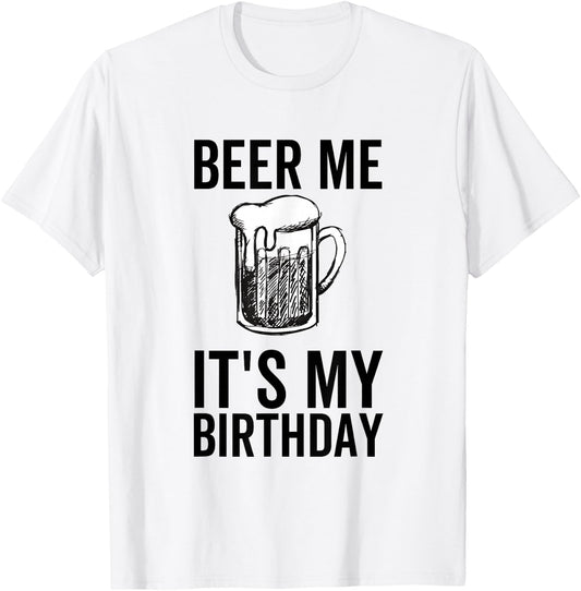 Beer Me It's My Birthday Funny Drinking Alcohol T-Shirt - T-Shirt | White
