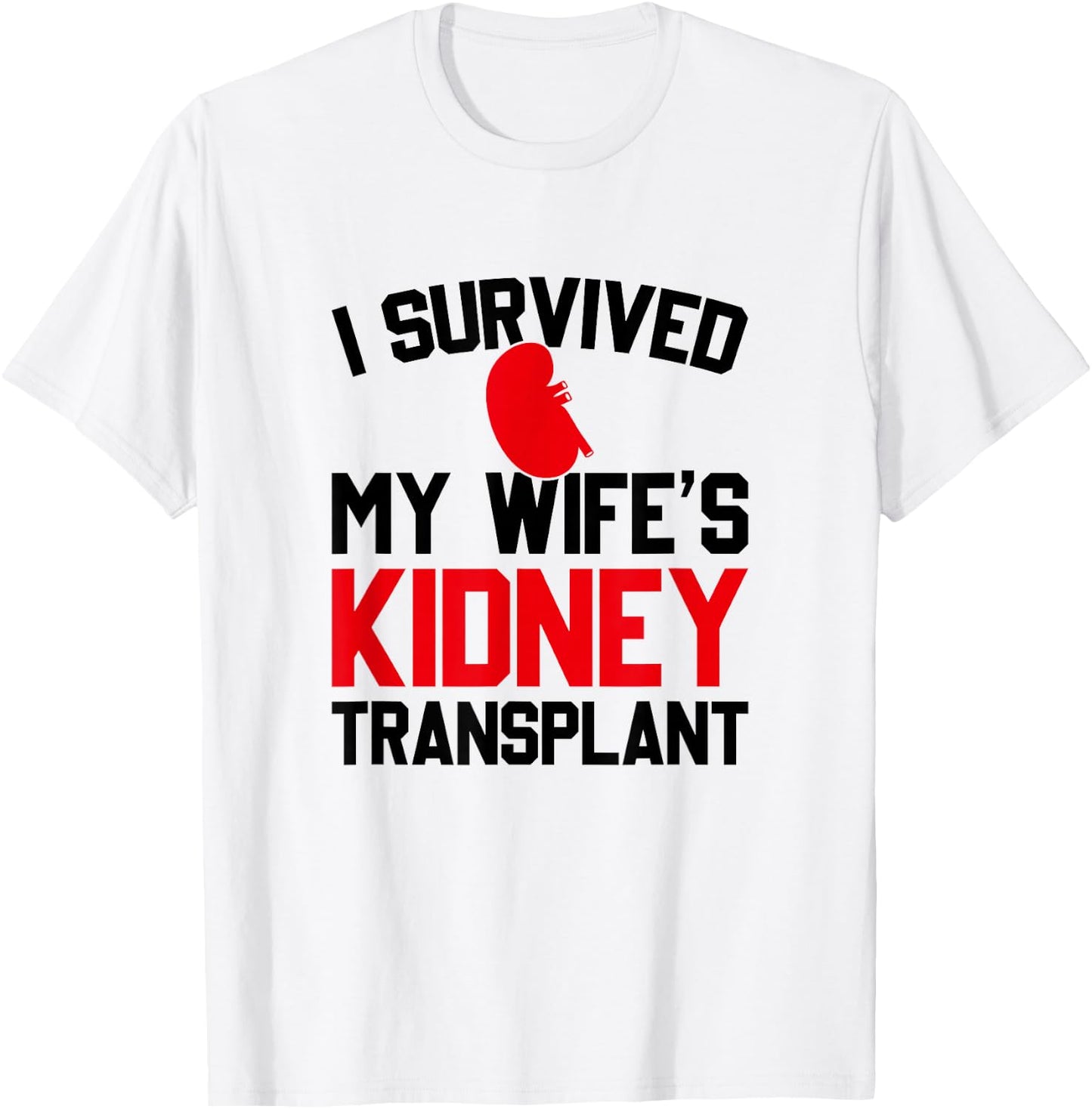 I Survived My Wife's Kidney Transplant, New Kidney T-Shirt - T-Shirt | White