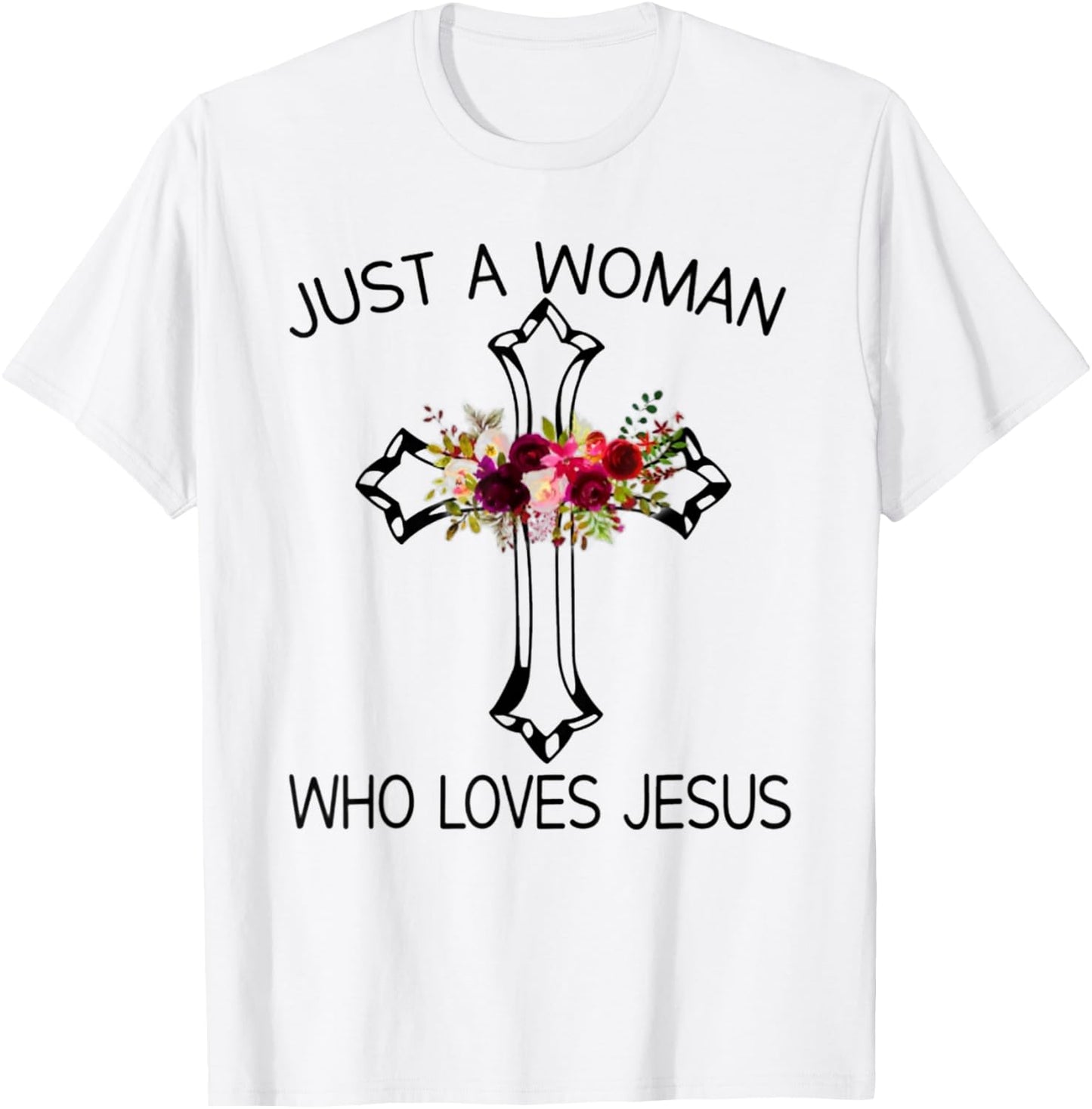 Christ Cross Just A Woman Who Loves Jesus Flower T-Shirt - T-Shirt | White