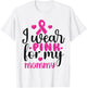 I Wear Pink for my mommy Breast Cancer T-Shirt - T-Shirt | White