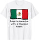 Born In America With A Mexican Heart Cute Mexico Flag T-Shirt - T-Shirt | White