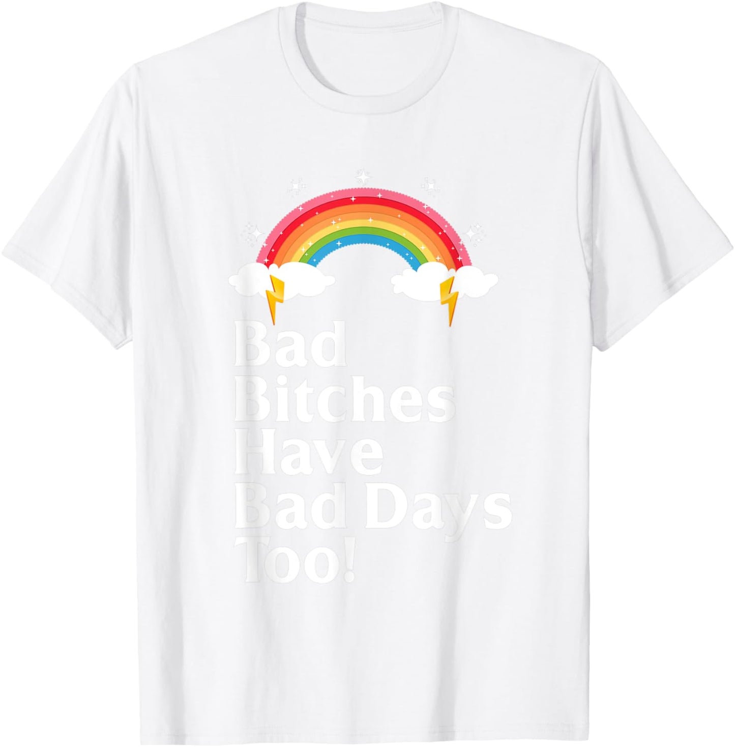 Bad Bitches Have Bad Days Too Rainbow Funny Sarcastic T-Shirt - T-Shirt | White