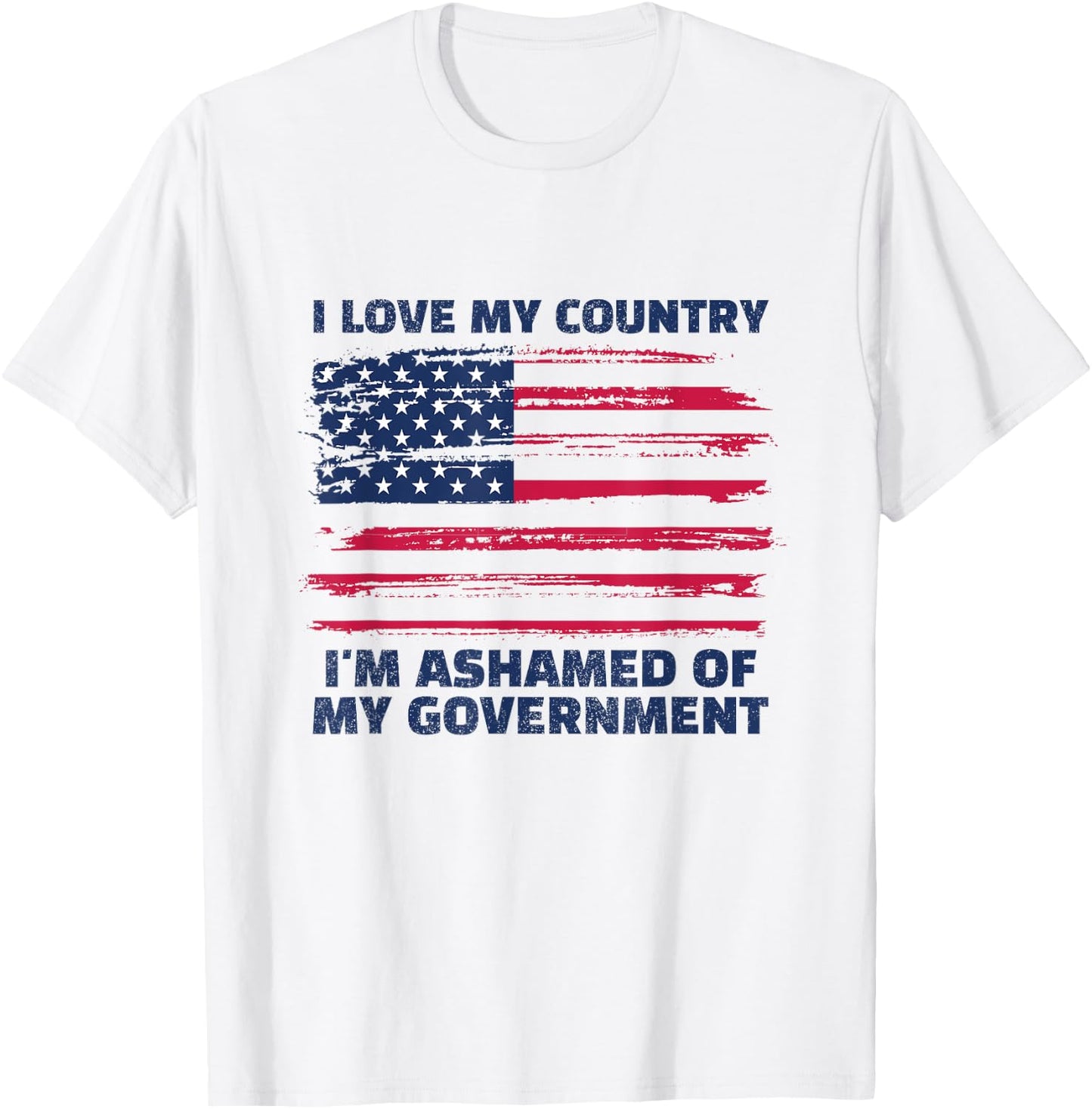 I Love My Country, I'm Ashamed of My Government T-Shirt - T-Shirt | White