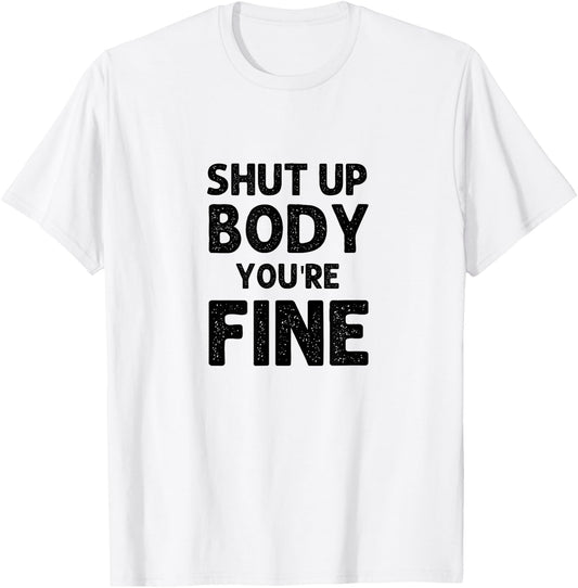 Shut Up Body You're Fine Funny vintage T-Shirt - T-Shirt | White
