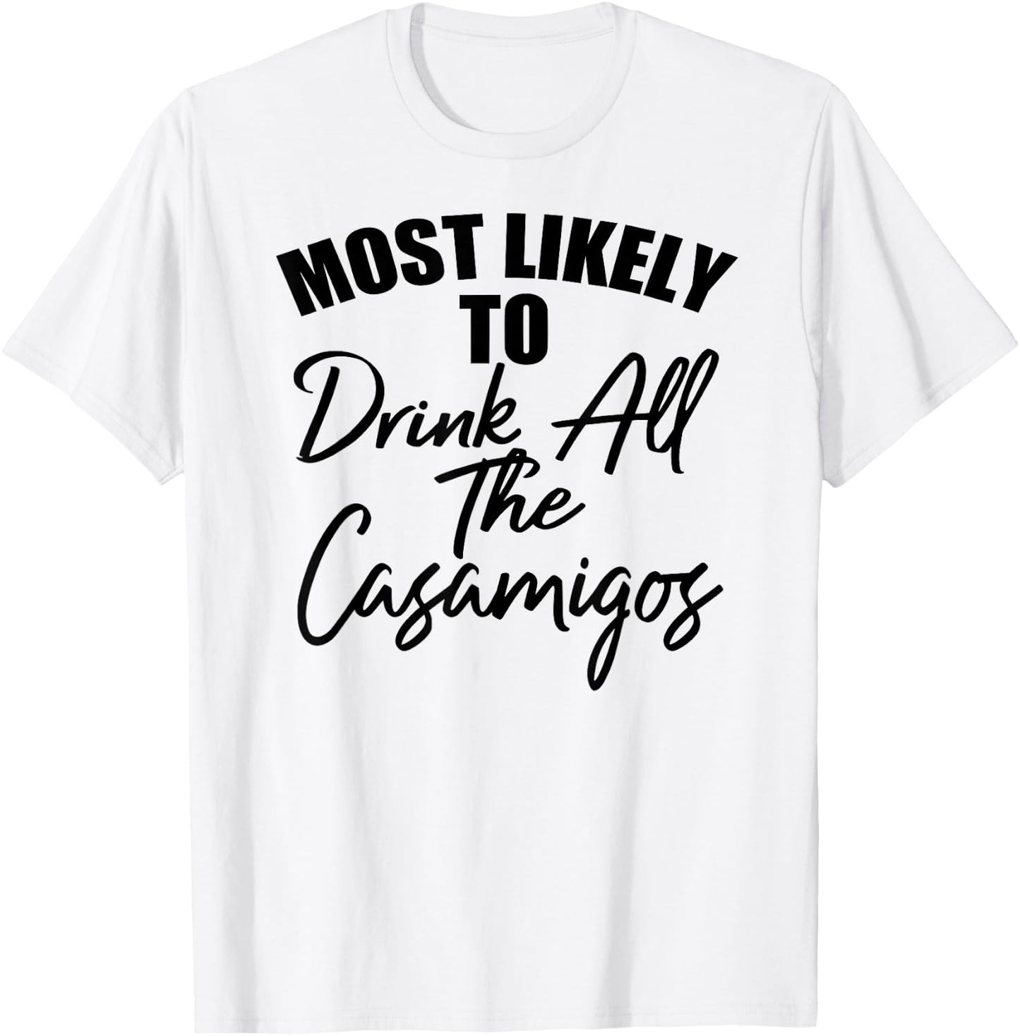 Most Likely To Drink All The Casamigos Men Women Drinkers T-Shirt - T-Shirt | White