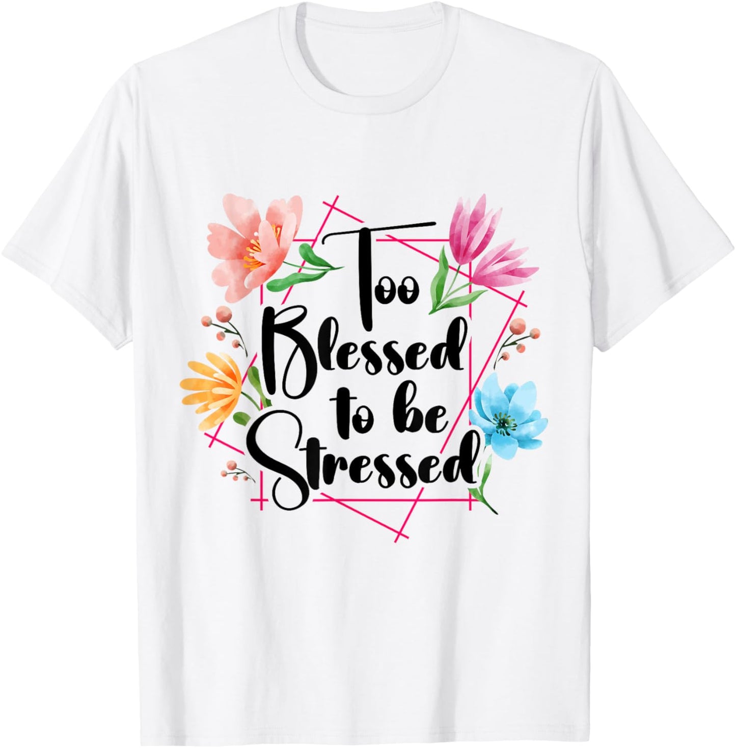 Too Blessed To Be Stressed Stress Awareness Month Flower T-Shirt - T-Shirt | White