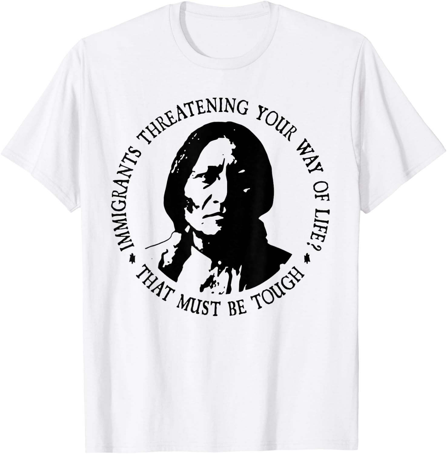 That Must Be Tough Immigrants Threatening Your Way Of Life T-Shirt - T-Shirt | White