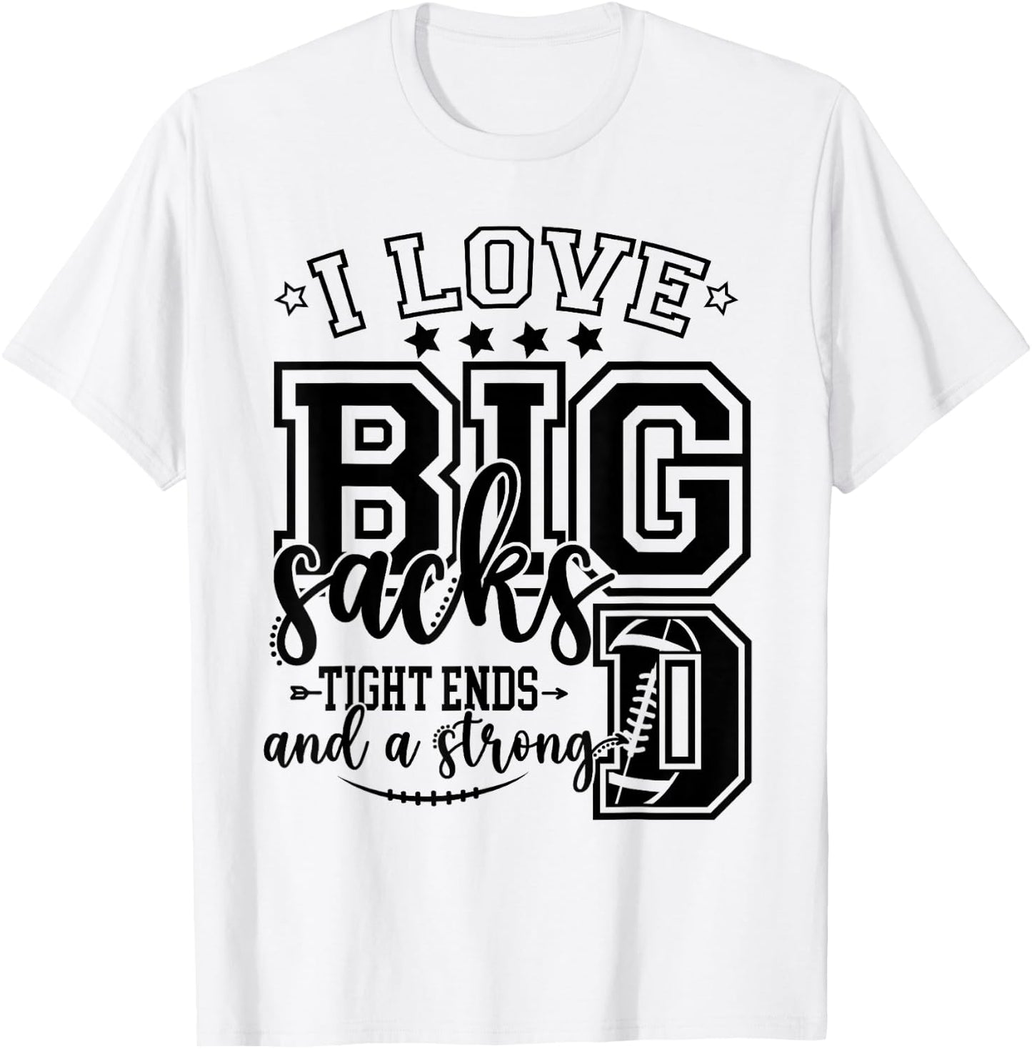 Football I Love Big Sacks Tight Ends And Strong D Football T-Shirt - T-Shirt | White