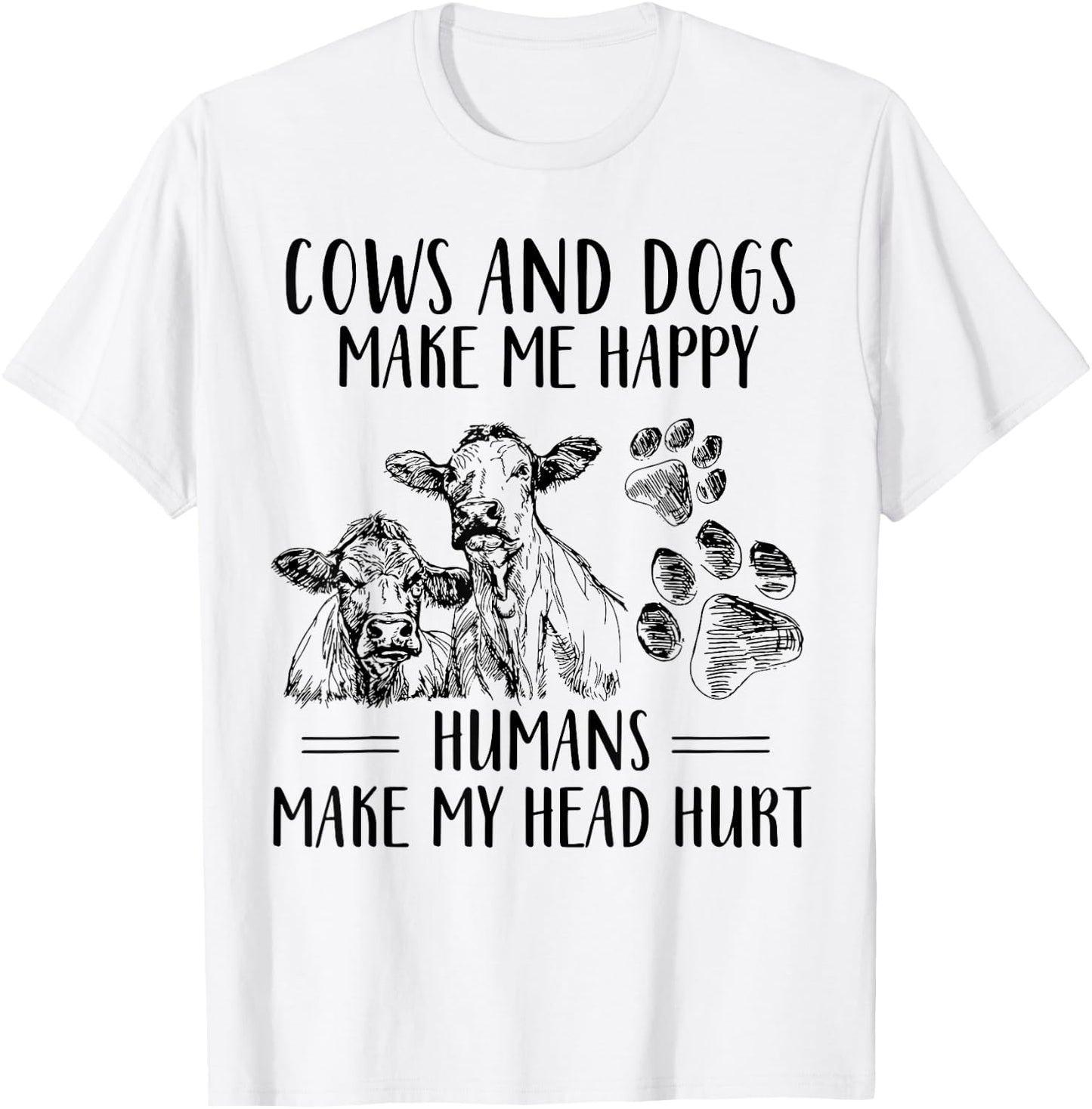 Cows And Dogs Make Me Happy Humans Make My Head Hurt T-Shirt - T-Shirt | White
