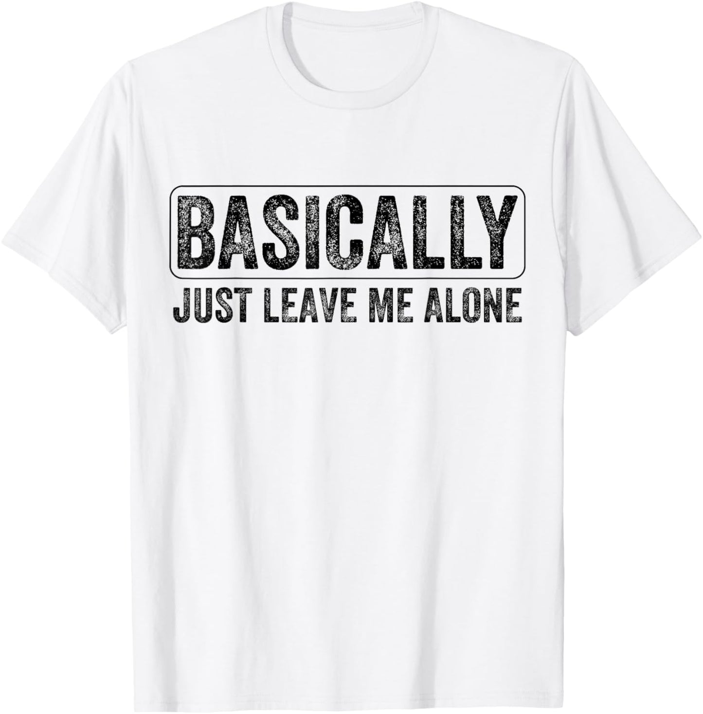 Basically Just Leave Me Alone Funny Saying Vintage Apparel T-Shirt - T-Shirt | White