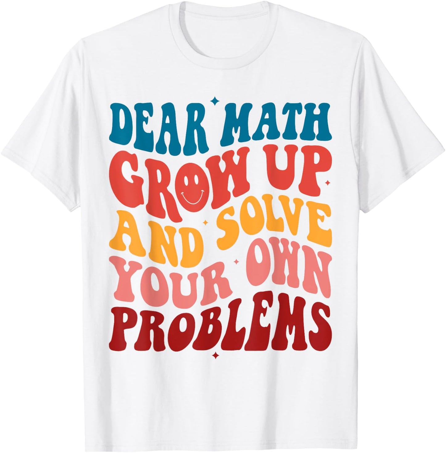 Dear Math Grow Up And Solve Your Own Problems Teens Teacher Men Women Girls Kids T-Shirt - T-Shirt | White