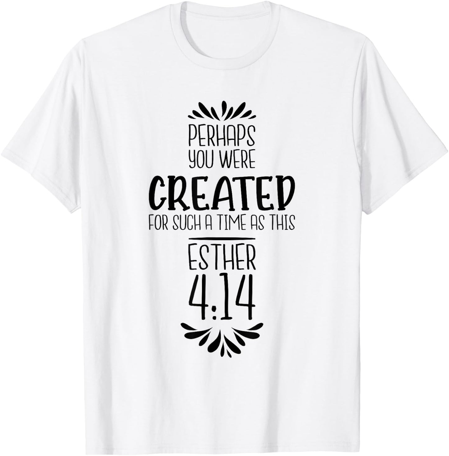 Perhaps You Were Created For Such A Time As This Esther 4:14 T-Shirt - T-Shirt | White