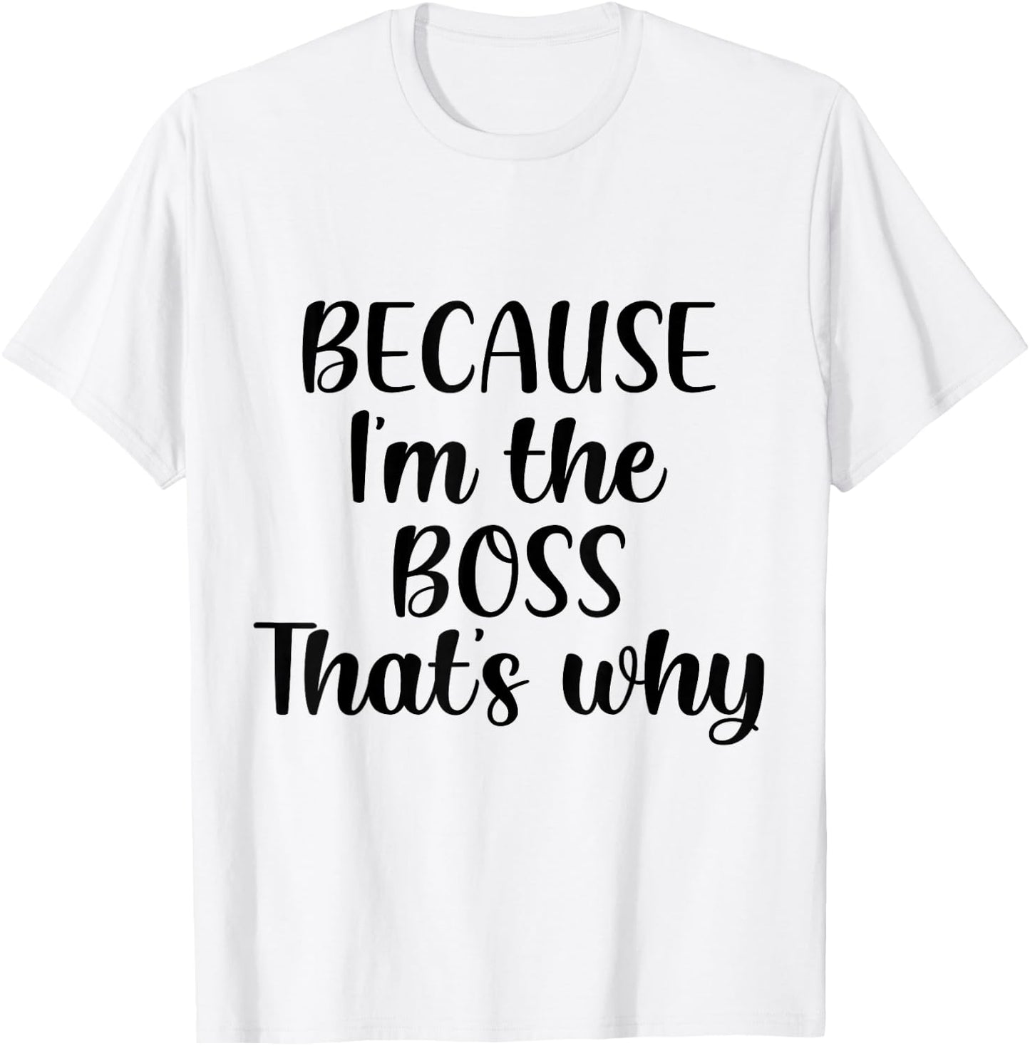 Because I'm The Boss That's Why Shirt Funny Boss Men Women T-Shirt - T-Shirt | White