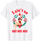I Aint no Ho Ho Ho Shirt I Ain't no Ho Ho Ho T-Shirt - T-Shirt | White