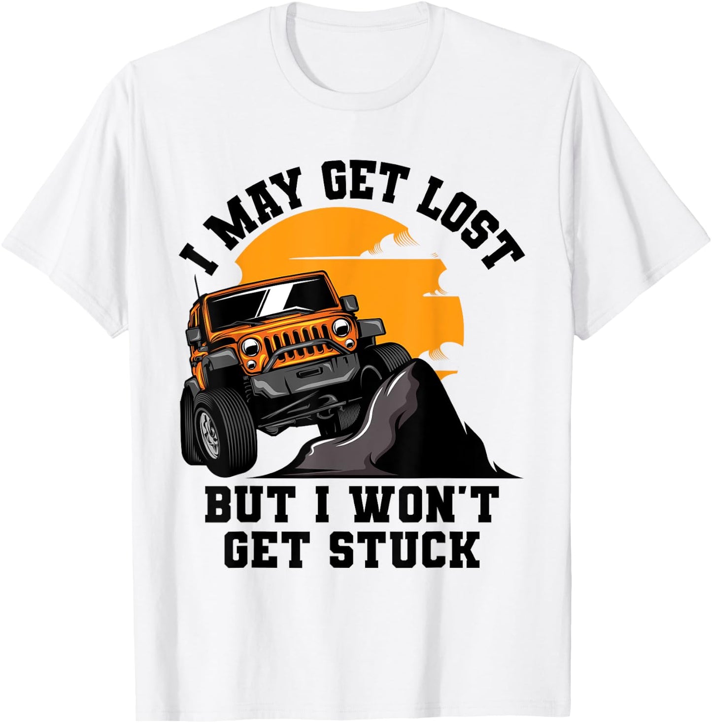 I May Get Lost But I Won't Get Stuck T-Shirt - T-Shirt | White