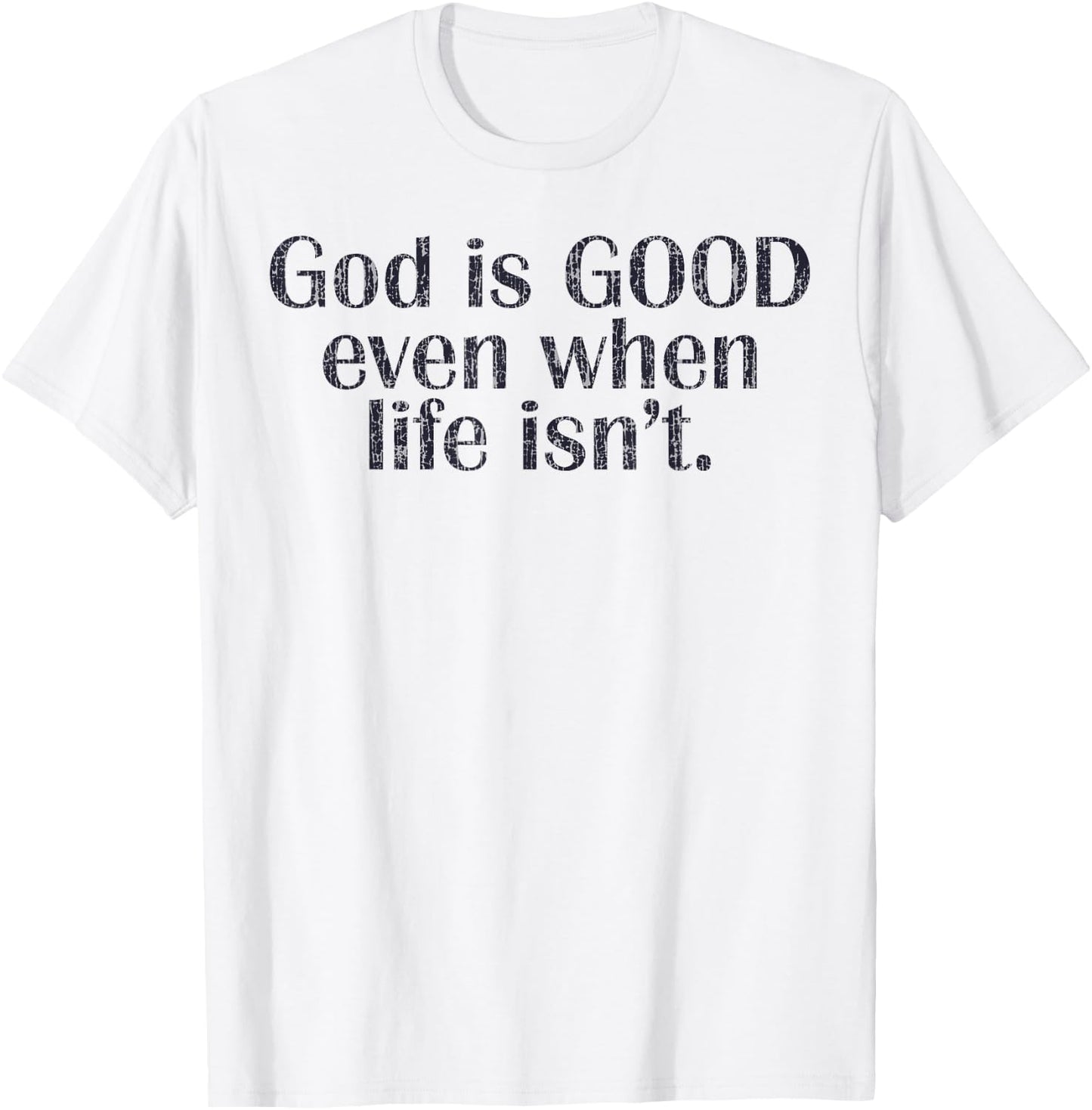 God Is Good Even When Life Isn't Christian T-Shirt - T-Shirt | White
