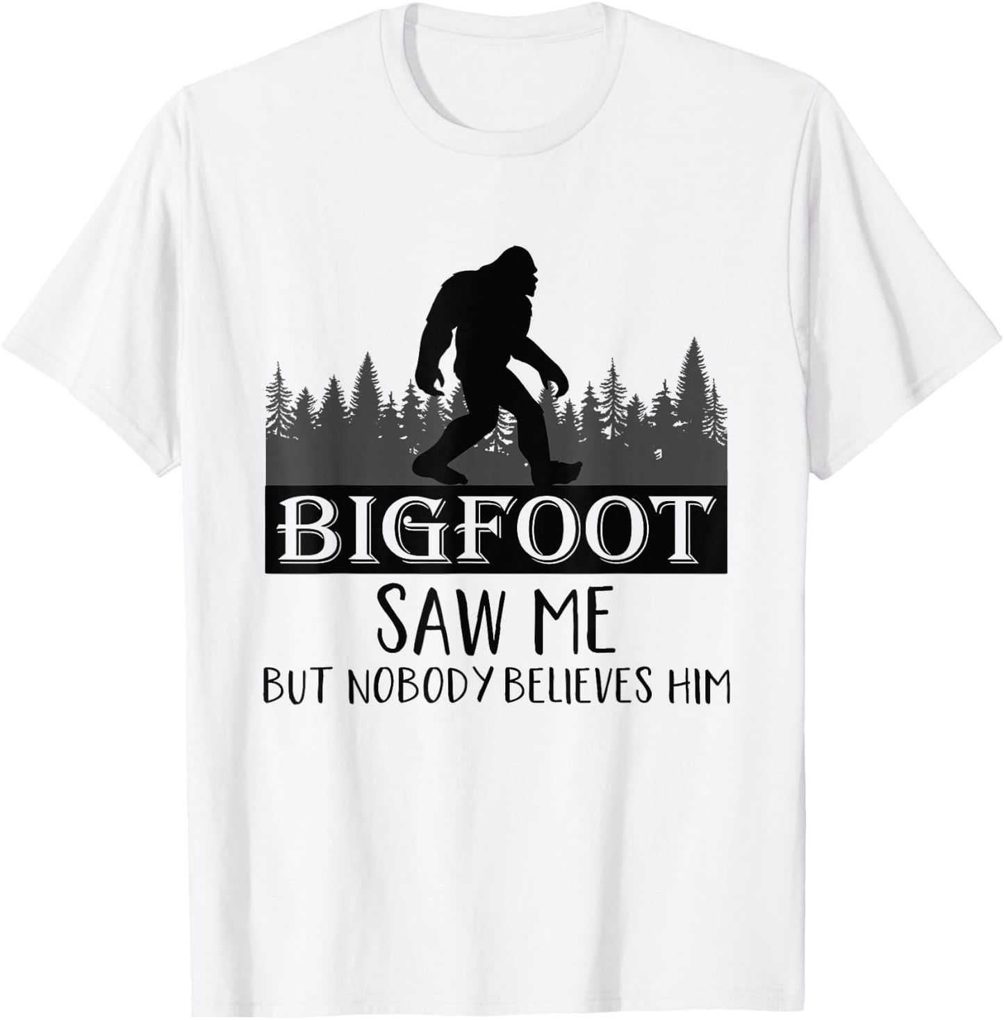 Bigfoot has seen me, but no one believes him T-Shirt - T-Shirt | White