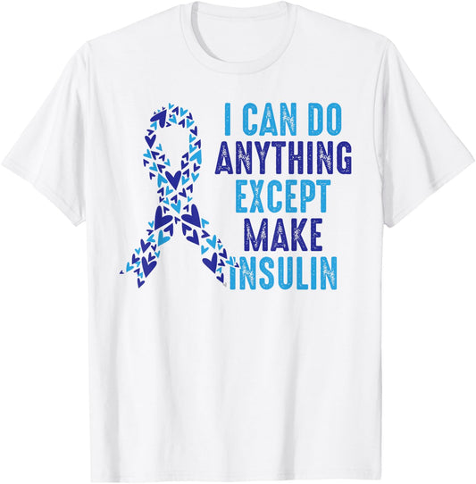I Can Do Anything Except Make Insulin Diabetes Awareness T-Shirt - T-Shirt | White