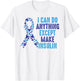 I Can Do Anything Except Make Insulin Diabetes Awareness T-Shirt - T-Shirt | White