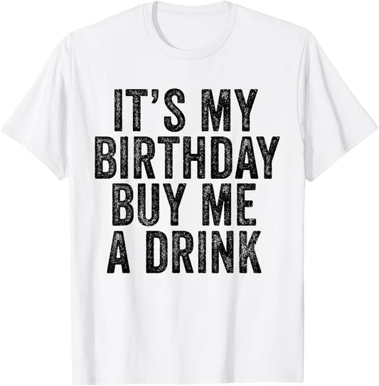 It's My Birthday Buy Me A Drink Funny Drinking T-Shirt - T-Shirt | White