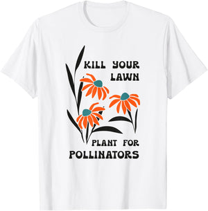 Kill Your Lawn Plant for Pollinators T-Shirt - T-Shirt | White