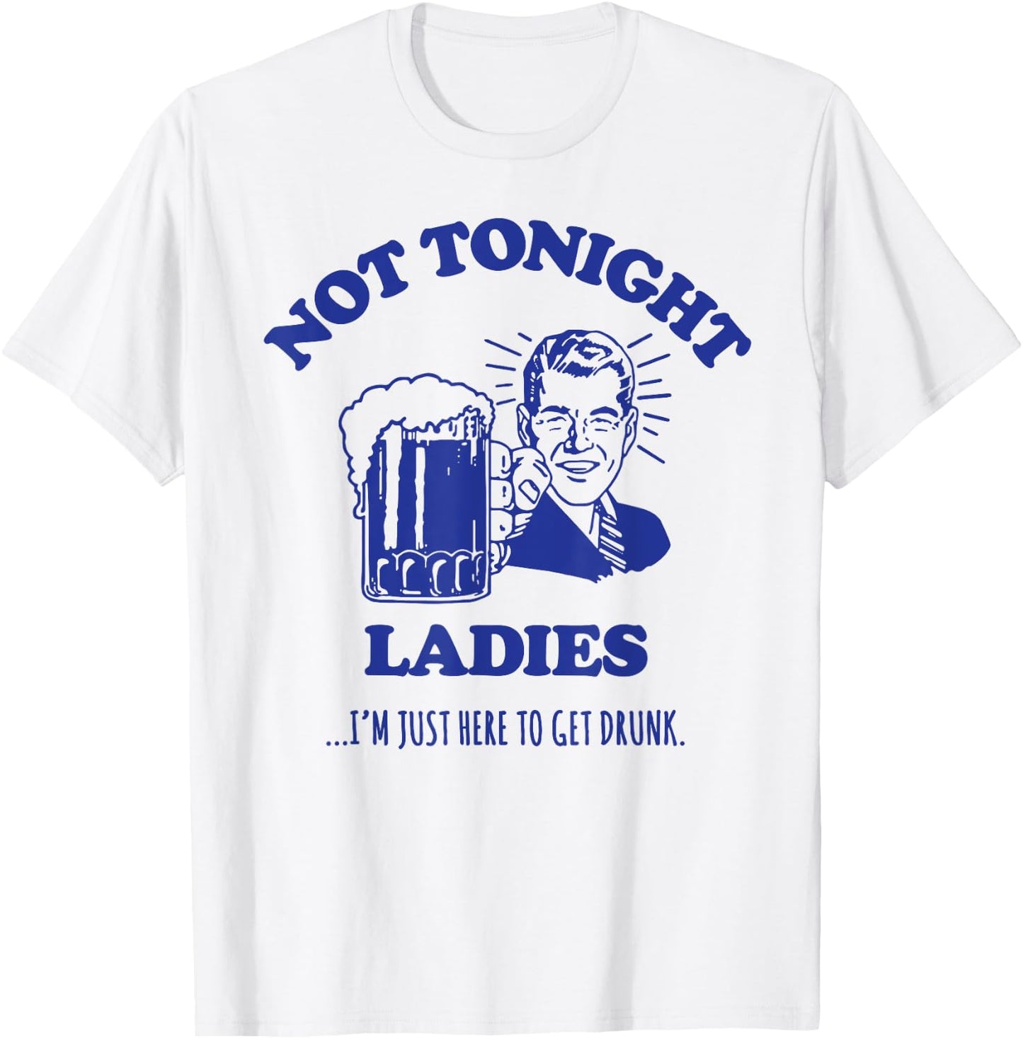 NOT TONIGHT LADIES - funny drinking slogan T-Shirt - T-Shirt | White