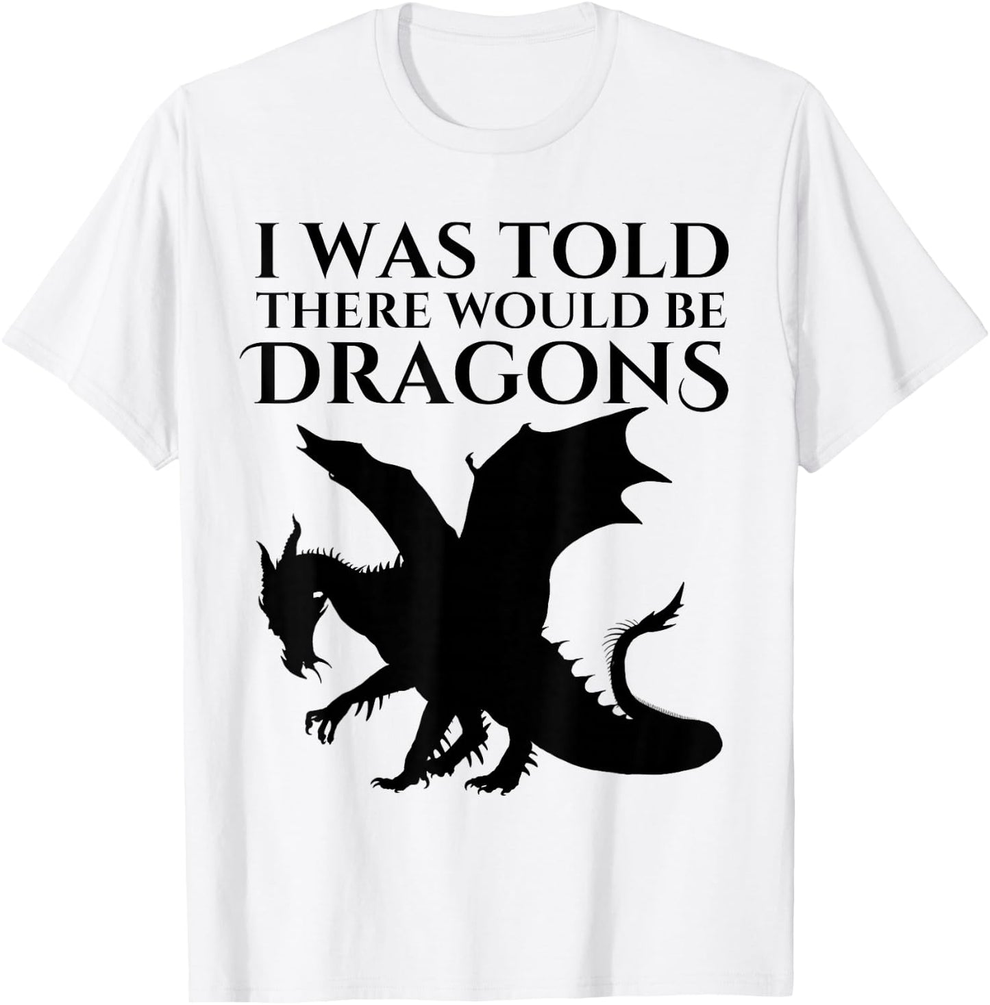 I Was Told There Would Be Dragons Renaissance Fair T-Shirt - T-Shirt | White
