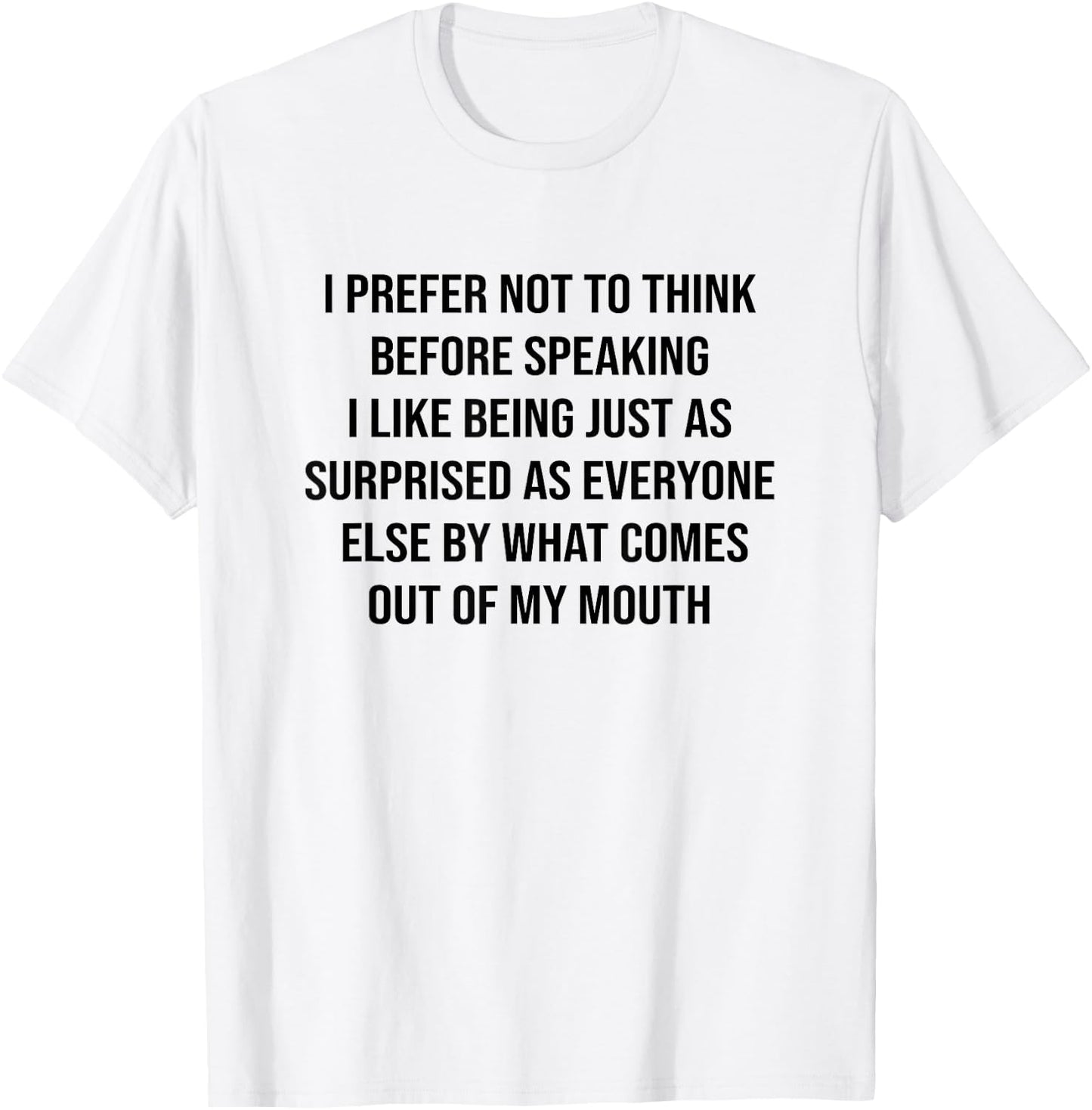Funny Saying Slogan I Prefer Not To Think Before Speaking T-Shirt - T-Shirt | White