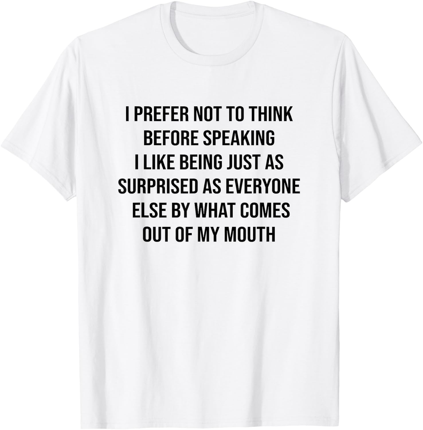 Funny Saying Slogan I Prefer Not To Think Before Speaking T-Shirt - T-Shirt | White