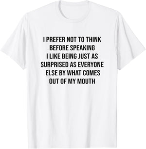 Funny Saying Slogan I Prefer Not To Think Before Speaking T-Shirt - T-Shirt | White